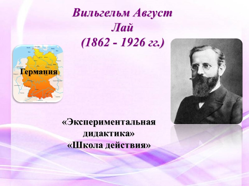 Вильгельм Август Лай (1862 - 1926 гг.)  «Экспериментальная дидактика» «Школа действия»  